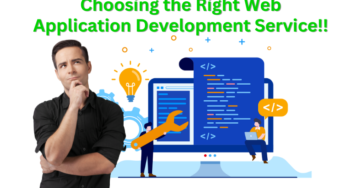 Choosing the Right Web Application Development Service: A Comprehensive Guide for Businesses