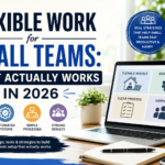 Flexible Work for Small Teams: What Actually Works in 2026